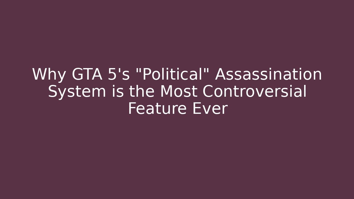 Why GTA 5's "Political" Assassination System is the Most Controversial Feature Ever