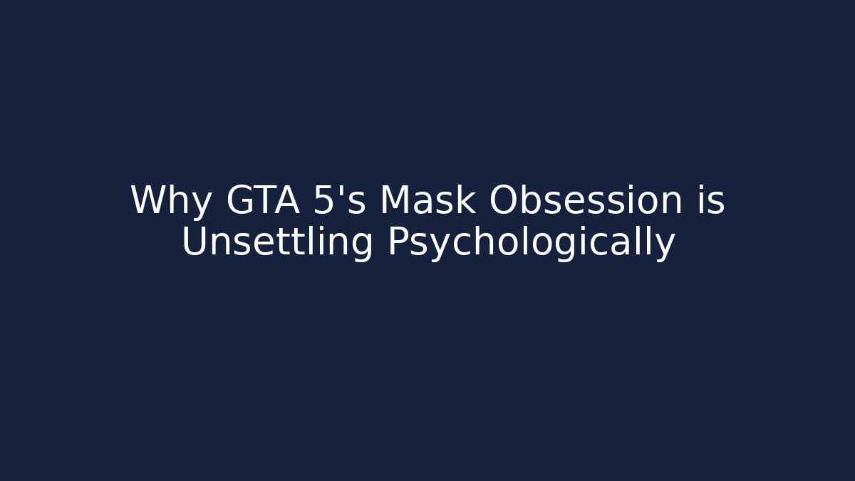 Why GTA 5's Mask Obsession is Unsettling Psychologically - Create More Assets