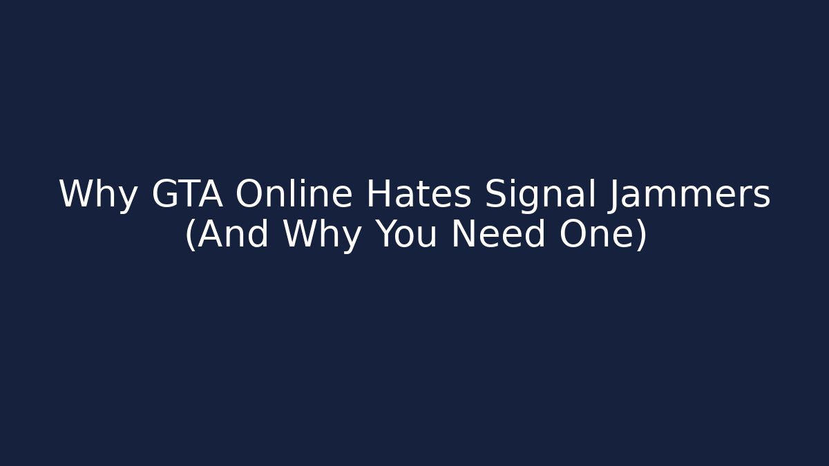 Why GTA Online Hates Signal Jammers (And Why You Need One)
