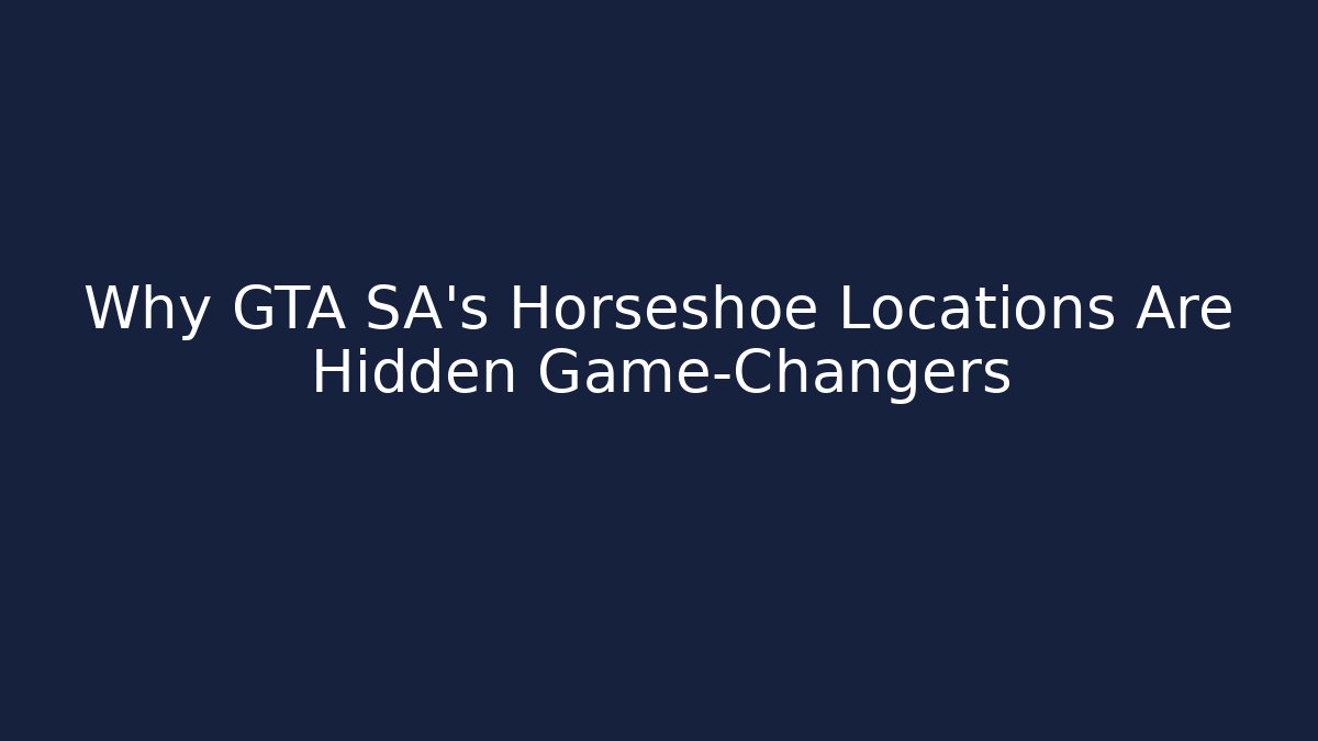 Why GTA SA’s Horseshoe Locations Are Hidden Game-Changers