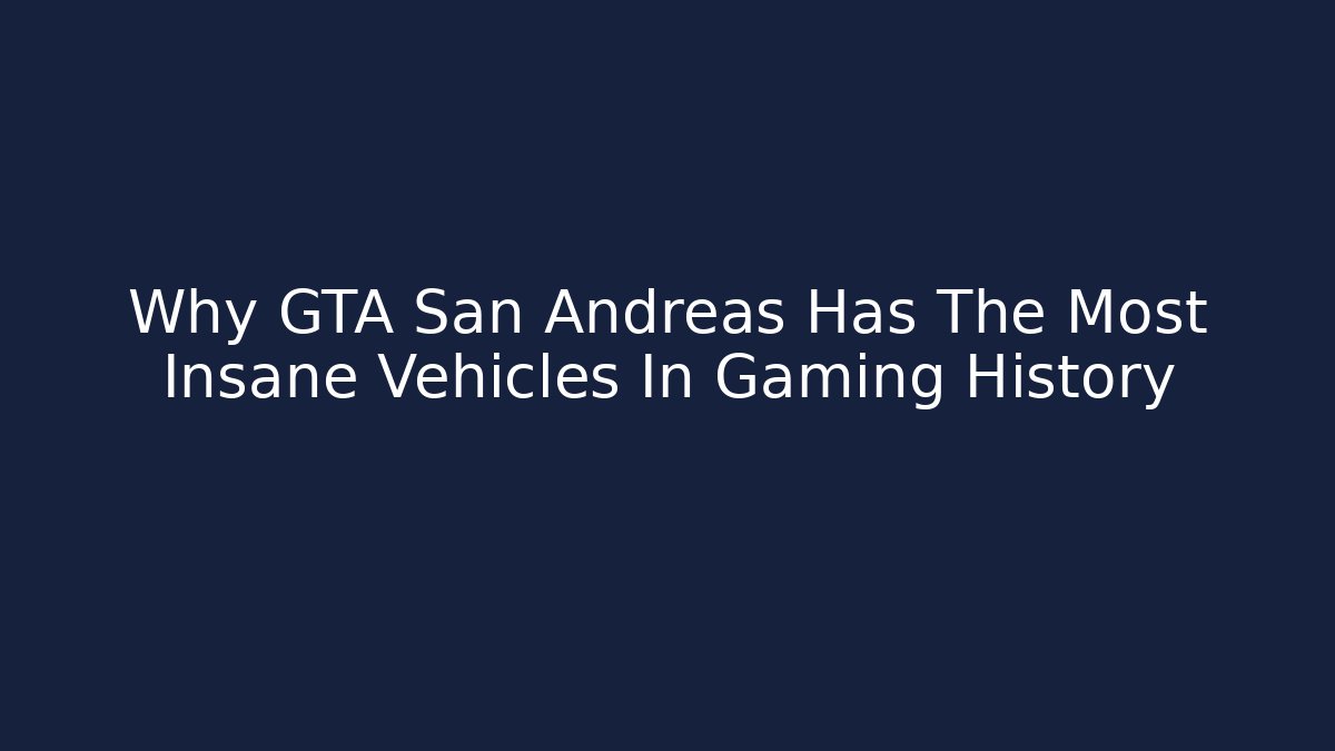 Why GTA San Andreas Has The Most Insane Vehicles In Gaming History