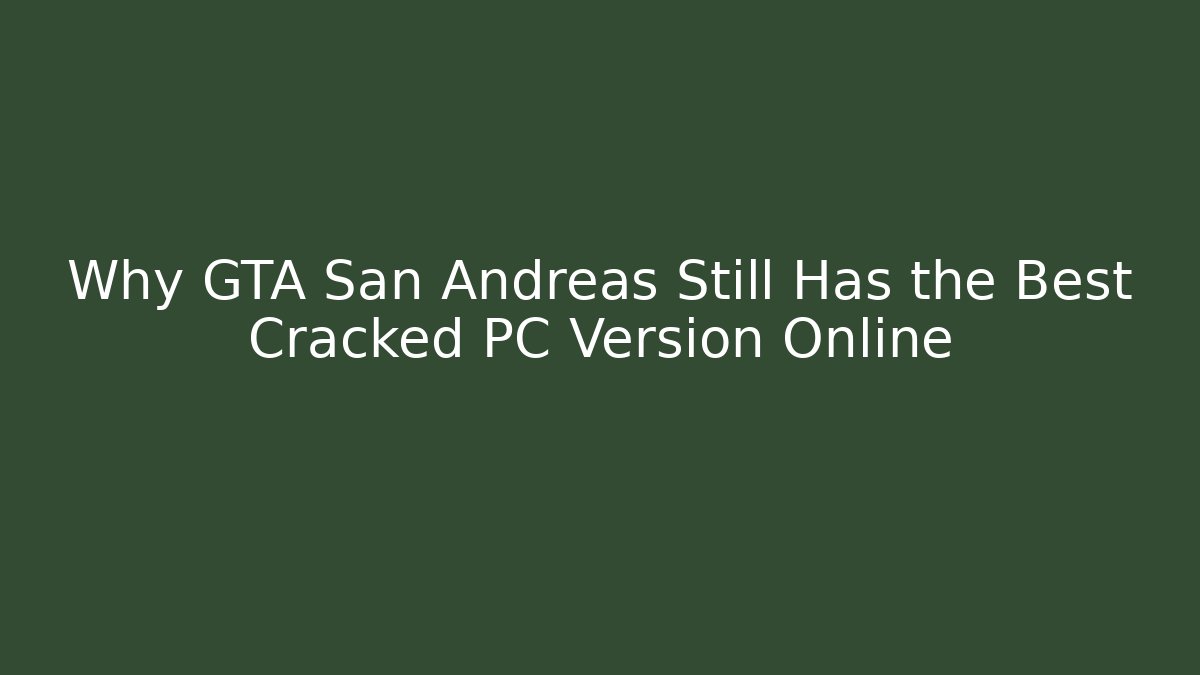 Why GTA San Andreas Still Has the Best Cracked PC Version Online - Create More Assets