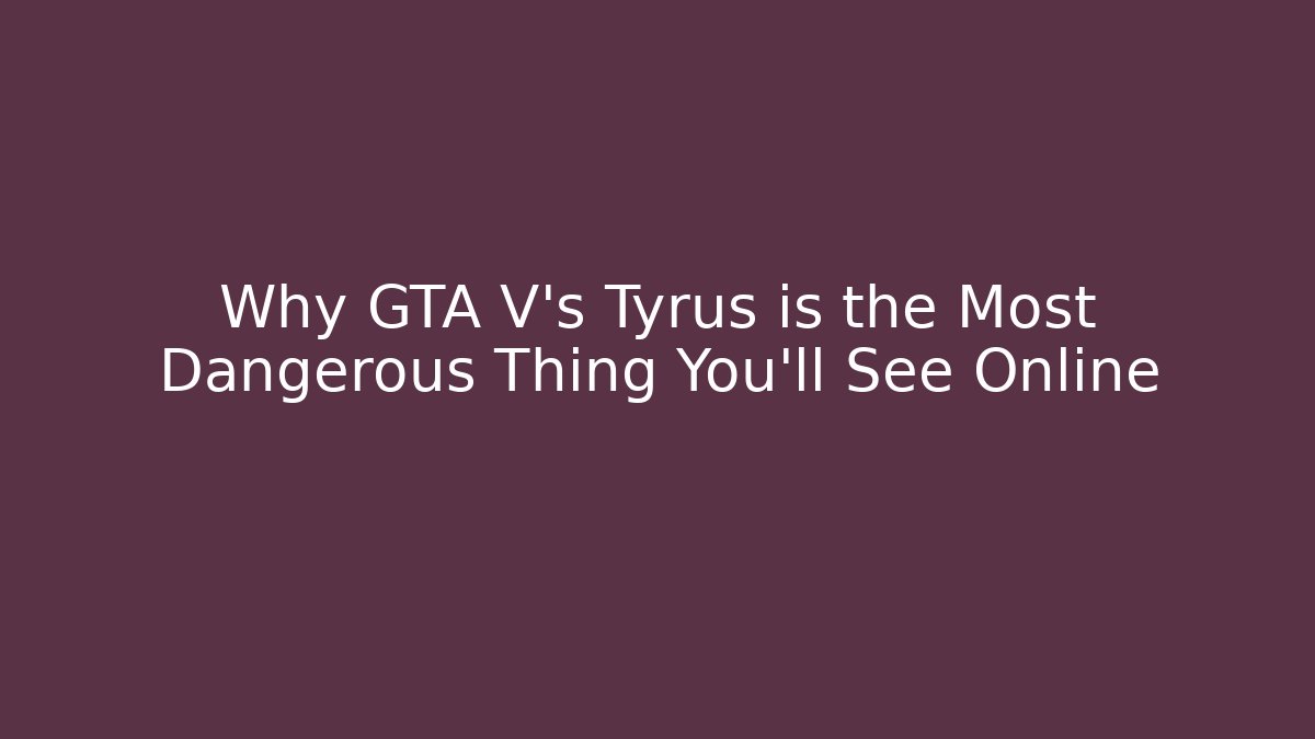Why GTA V’s Tyrus is the Most Dangerous Thing You’ll See Online