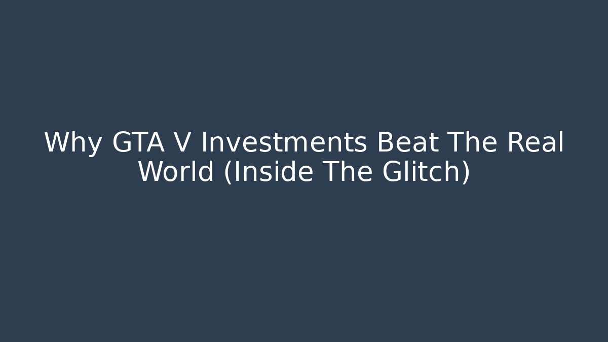 Why GTA V Investments Beat The Real World (Inside The Glitch)