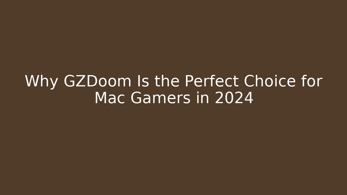 Why GZDoom Is the Perfect Choice for Mac Gamers in 2024