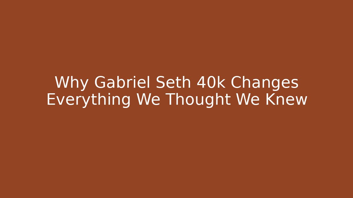 Why Gabriel Seth 40k Changes Everything We Thought We Knew - Create More Assets