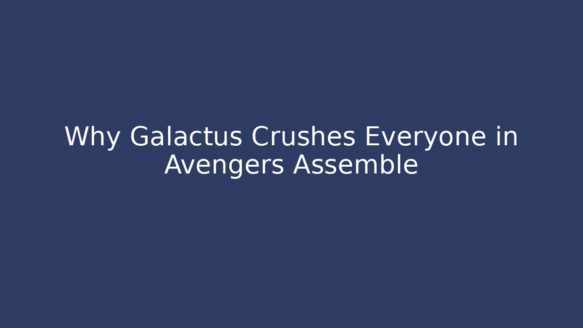 Why Galactus Crushes Everyone in Avengers Assemble - Create More Assets
