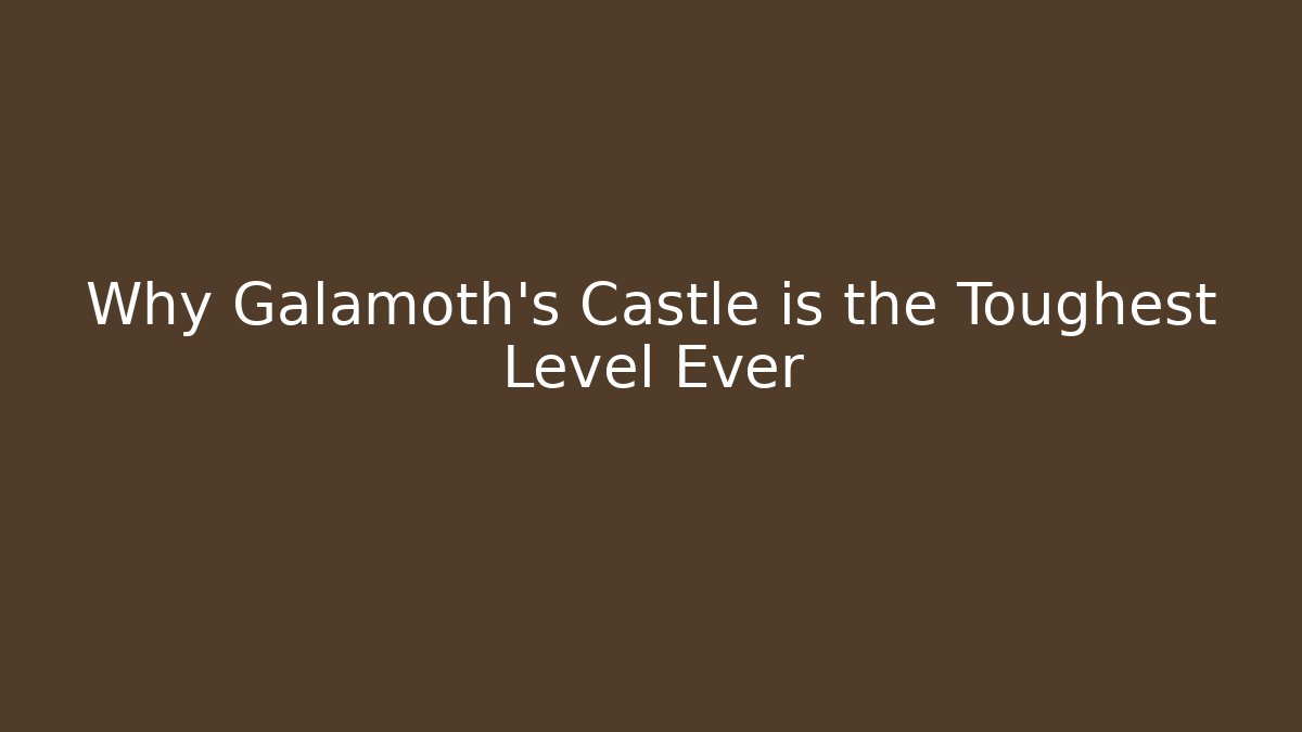 Why Galamoth's Castle is the Toughest Level Ever