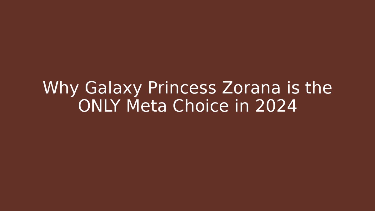 Why Galaxy Princess Zorana is the ONLY Meta Choice in 2024