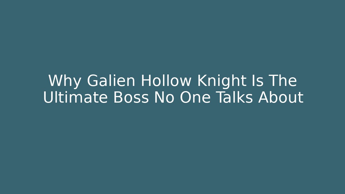 Why Galien Hollow Knight Is The Ultimate Boss No One Talks About