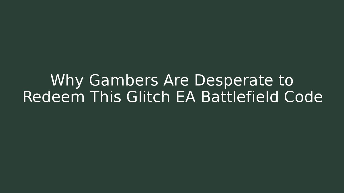 Why Gambers Are Desperate to Redeem This Glitch EA Battlefield Code - Create More Assets
