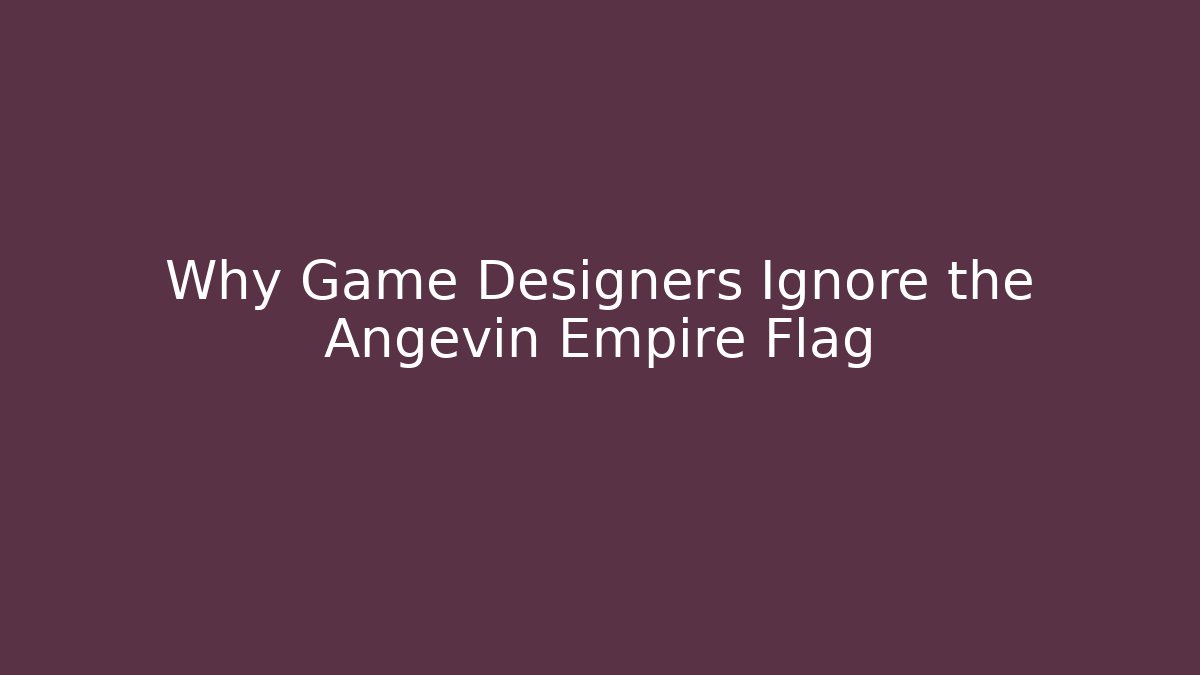 Why Game Designers Ignore the Angevin Empire Flag