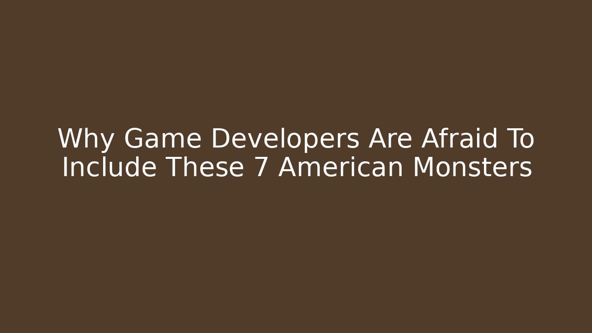 Why Game Developers Are Afraid To Include These 7 American Monsters