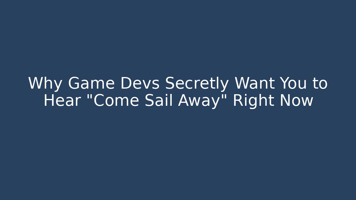 Why Game Devs Secretly Want You to Hear "Come Sail Away" Right Now
