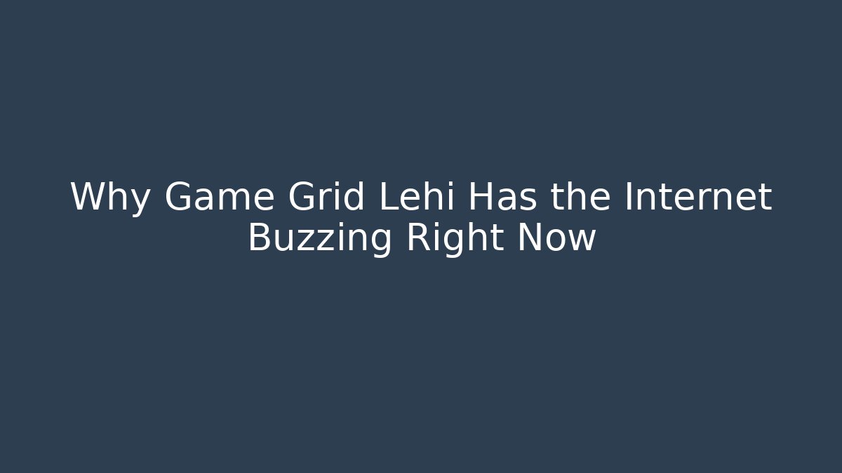 Why Game Grid Lehi Has the Internet Buzzing Right Now