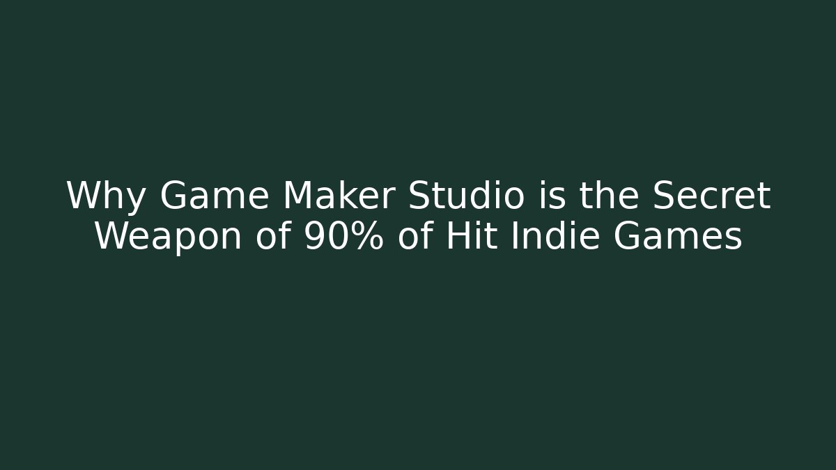 Why Game Maker Studio is the Secret Weapon of 90% of Hit Indie Games