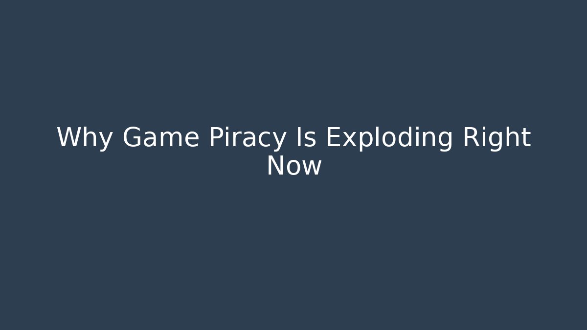 Why Game Piracy Is Exploding Right Now - Create More Assets
