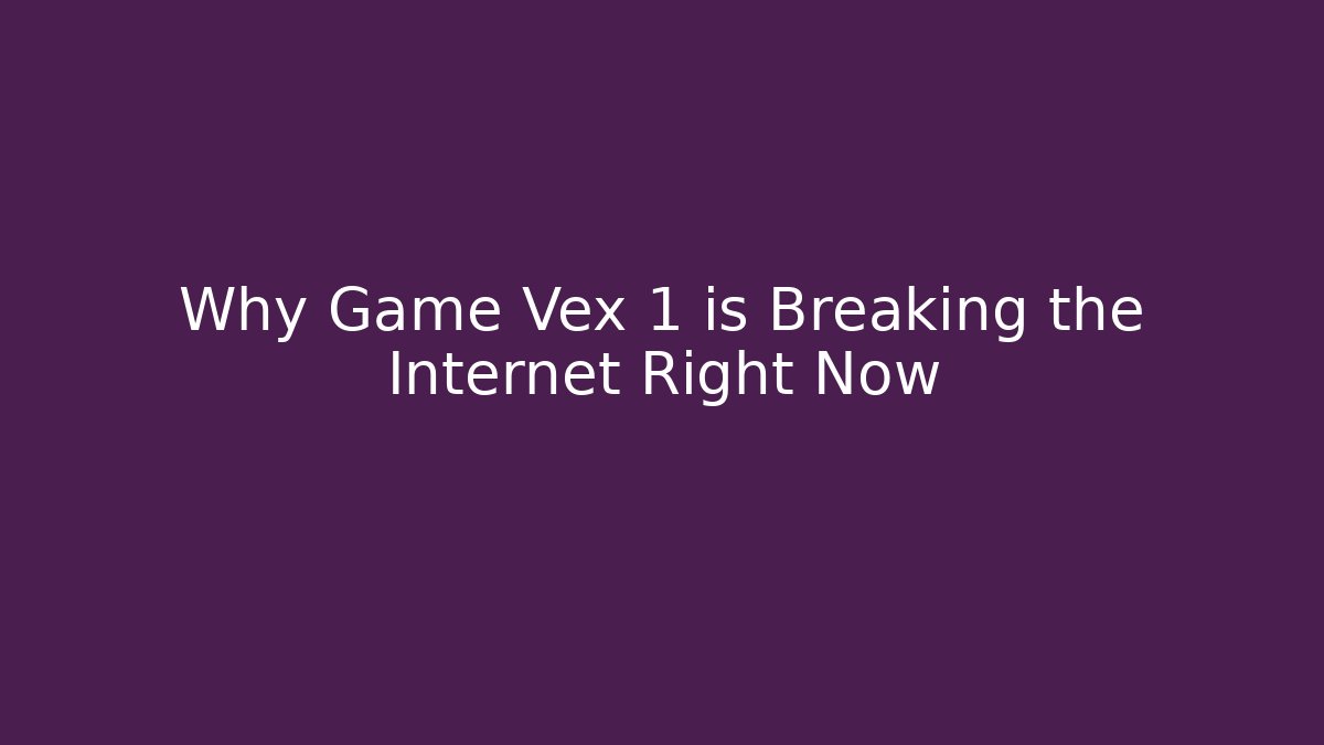 Why Game Vex 1 is Breaking the Internet Right Now - Create More Assets