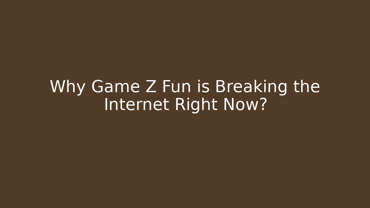 Why Game Z Fun is Breaking the Internet Right Now?