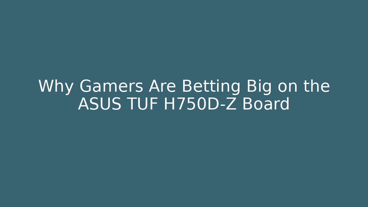 Why Gamers Are Betting Big on the ASUS TUF H750D-Z Board