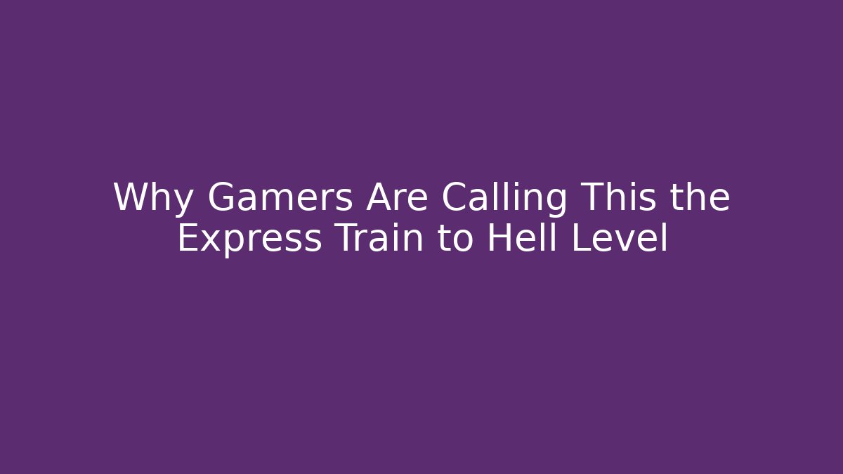 Why Gamers Are Calling This the Express Train to Hell Level - Create More Assets