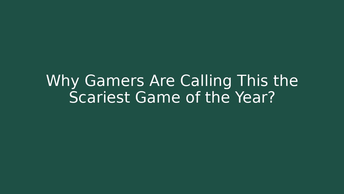 Why Gamers Are Calling This the Scariest Game of the Year?