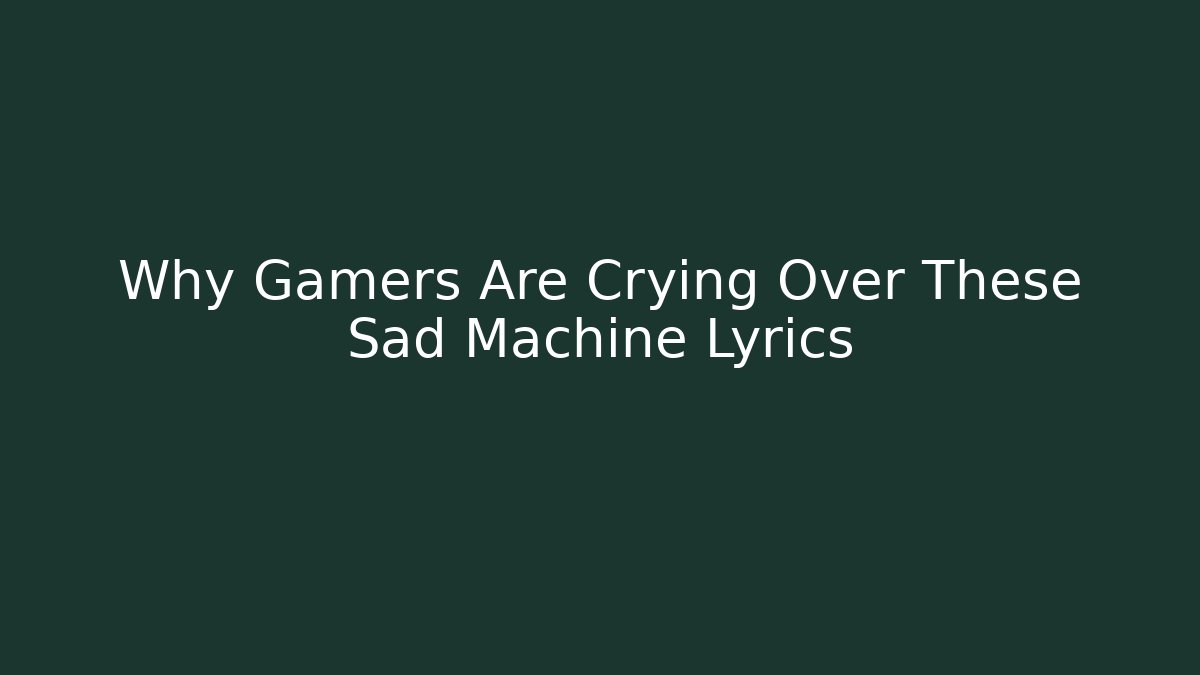 Why Gamers Are Crying Over These Sad Machine Lyrics