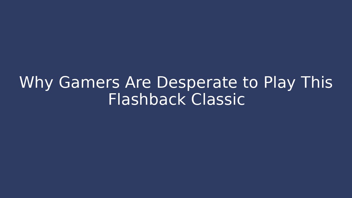 Why Gamers Are Desperate to Play This Flashback Classic - Create More Assets