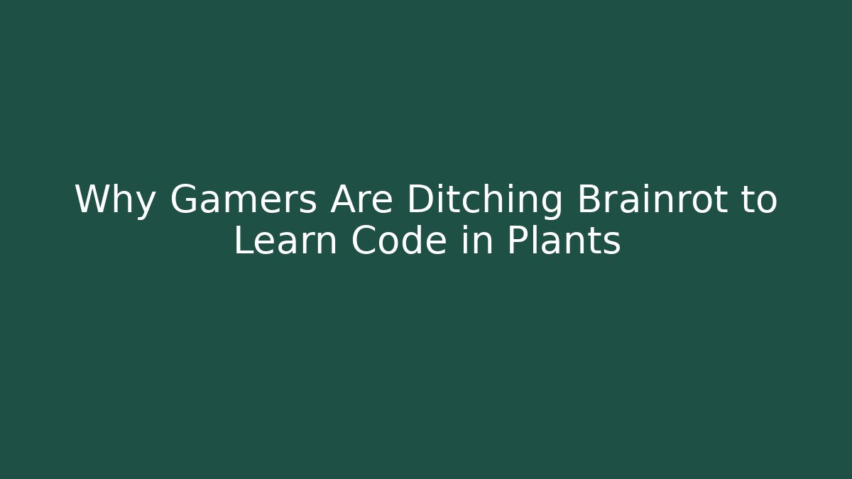 Why Gamers Are Ditching Brainrot to Learn Code in Plants