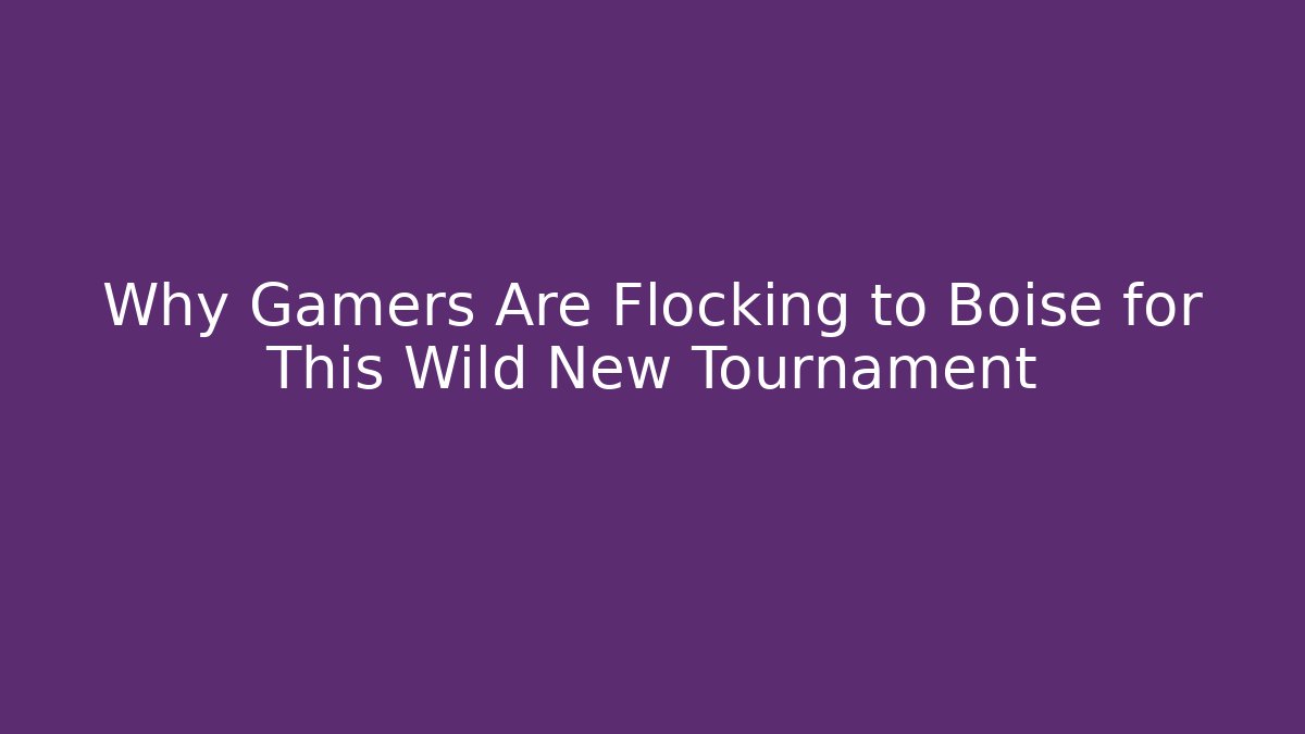 Why Gamers Are Flocking to Boise for This Wild New Tournament