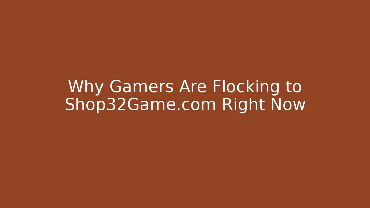 Why Gamers Are Flocking to Shop32Game.com Right Now
