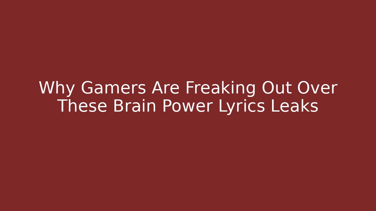 Why Gamers Are Freaking Out Over These Brain Power Lyrics Leaks