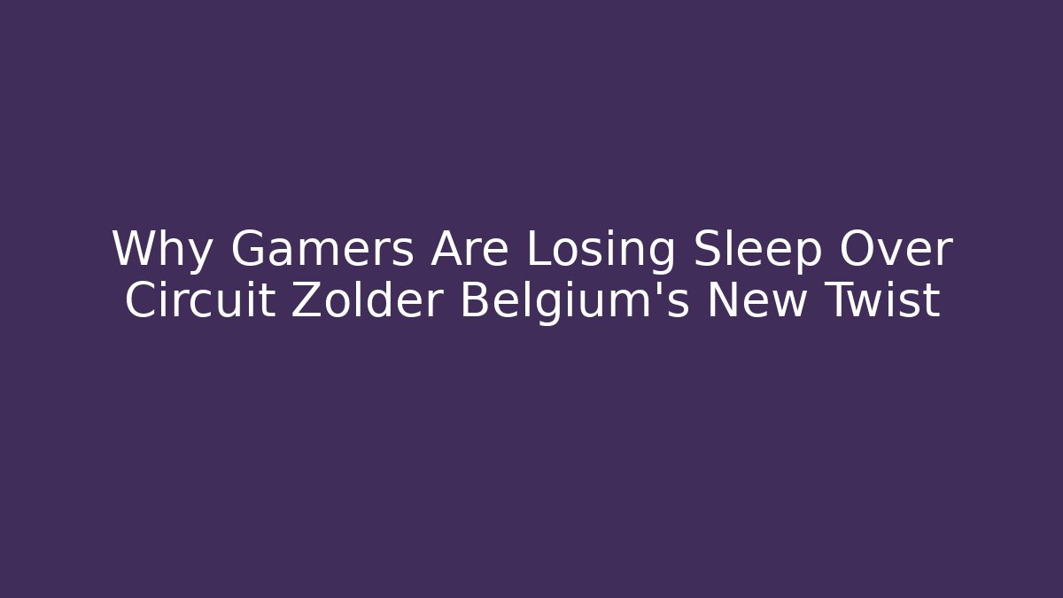 Why Gamers Are Losing Sleep Over Circuit Zolder Belgium's New Twist