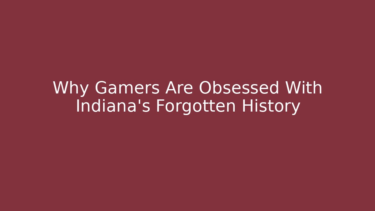 Why Gamers Are Obsessed With Indiana's Forgotten History