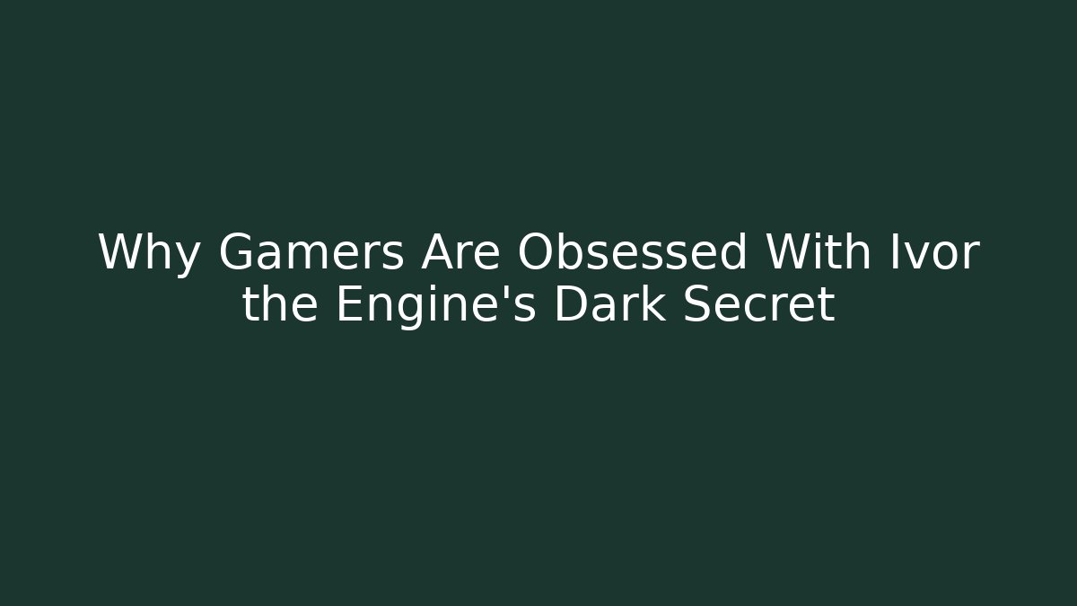 Why Gamers Are Obsessed With Ivor the Engine's Dark Secret
