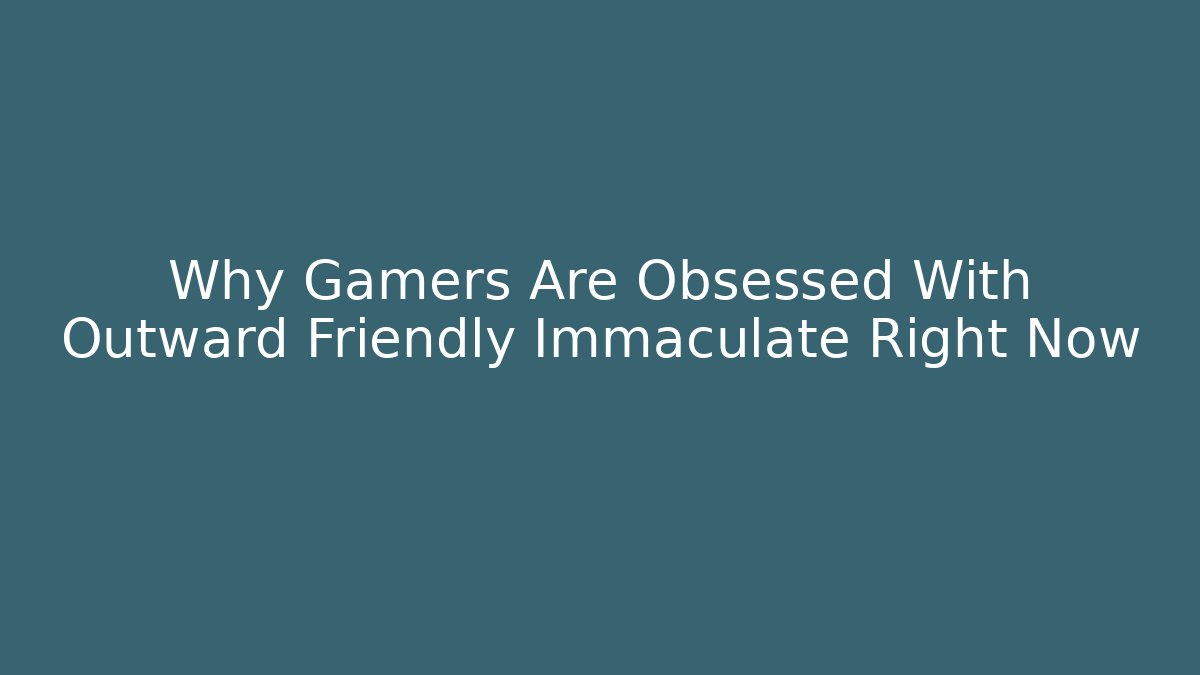Why Gamers Are Obsessed With Outward Friendly Immaculate Right Now