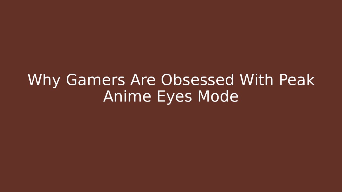 Why Gamers Are Obsessed With Peak Anime Eyes Mode