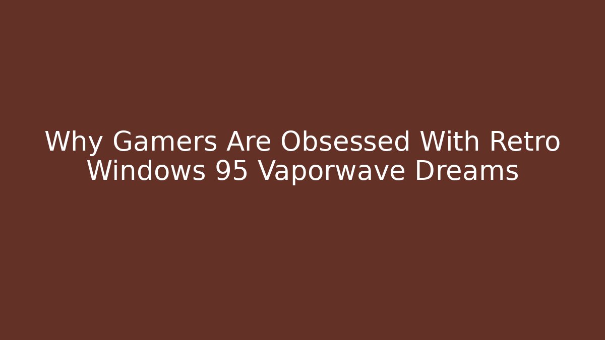 Why Gamers Are Obsessed With Retro Windows 95 Vaporwave Dreams