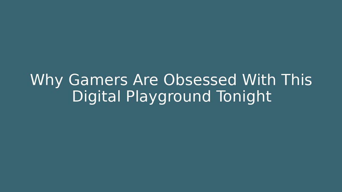 Why Gamers Are Obsessed With This Digital Playground Tonight