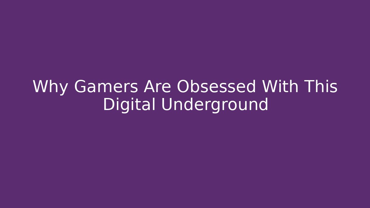 Why Gamers Are Obsessed With This Digital Underground - Create More Assets