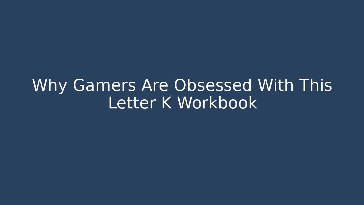 Why Gamers Are Obsessed With This Letter K Workbook
