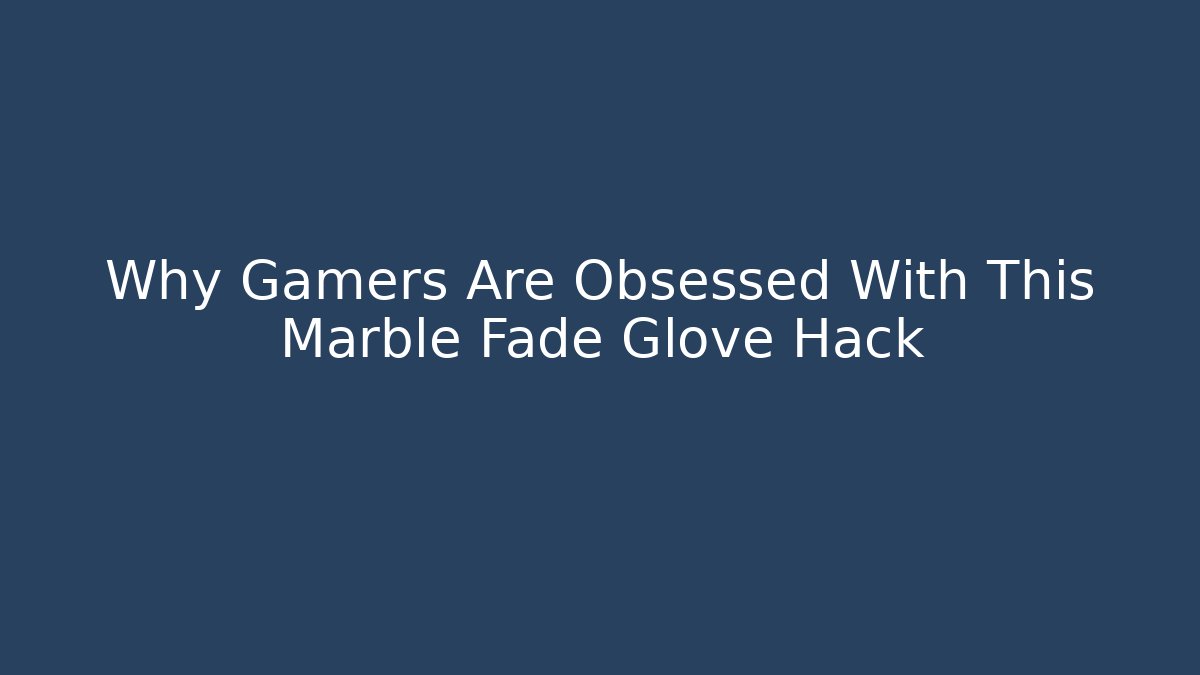 Why Gamers Are Obsessed With This Marble Fade Glove Hack