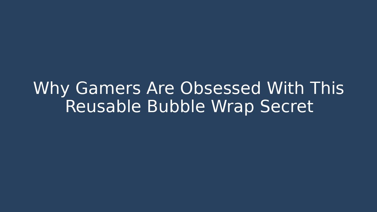 Why Gamers Are Obsessed With This Reusable Bubble Wrap Secret