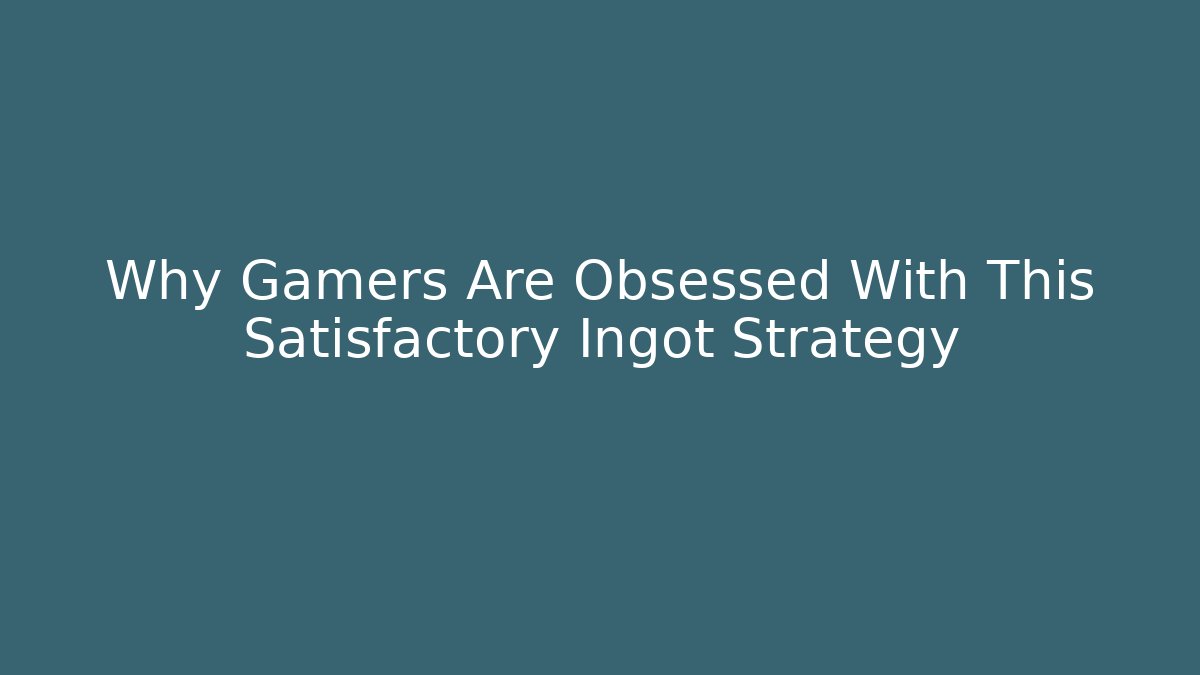 Why Gamers Are Obsessed With This Satisfactory Ingot Strategy
