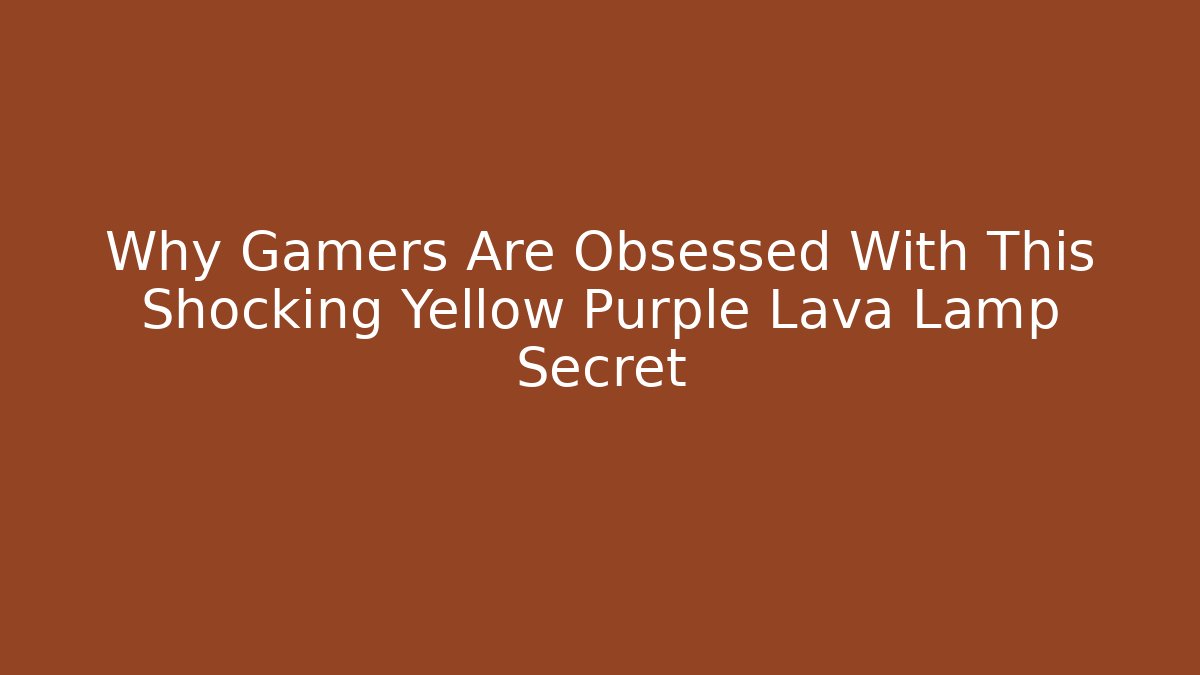 Why Gamers Are Obsessed With This Shocking Yellow Purple Lava Lamp Secret