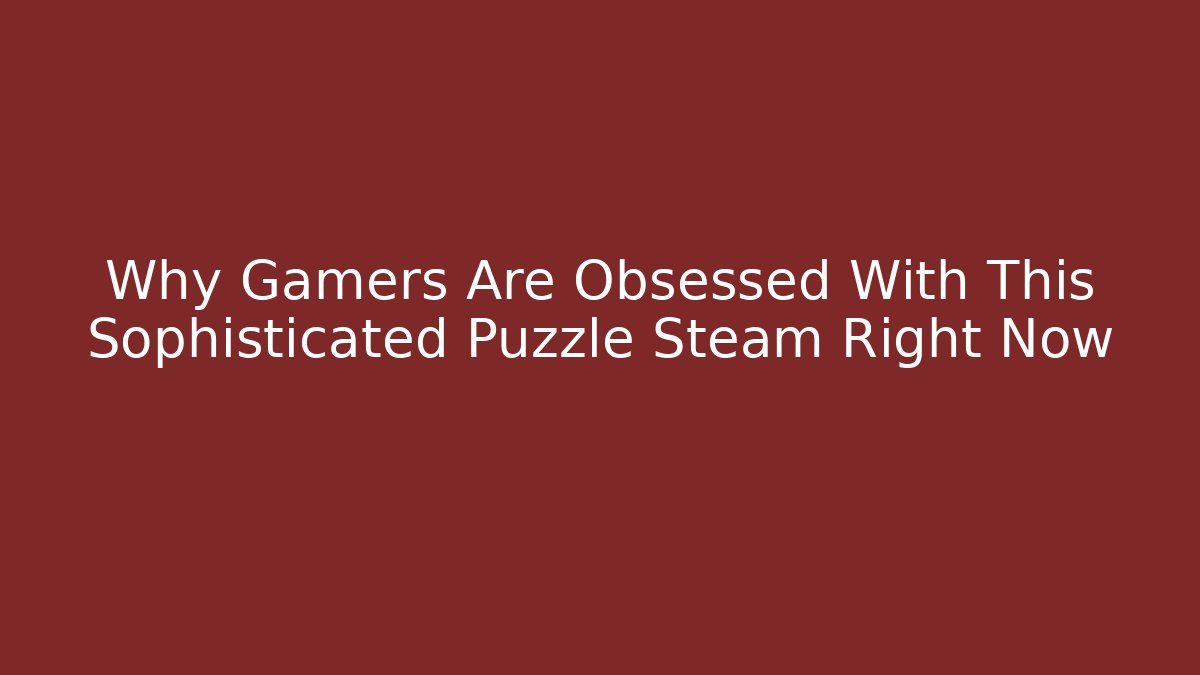 Why Gamers Are Obsessed With This Sophisticated Puzzle Steam Right Now