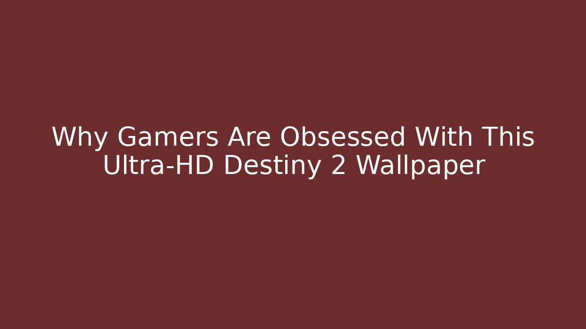 Why Gamers Are Obsessed With This Ultra-HD Destiny 2 Wallpaper