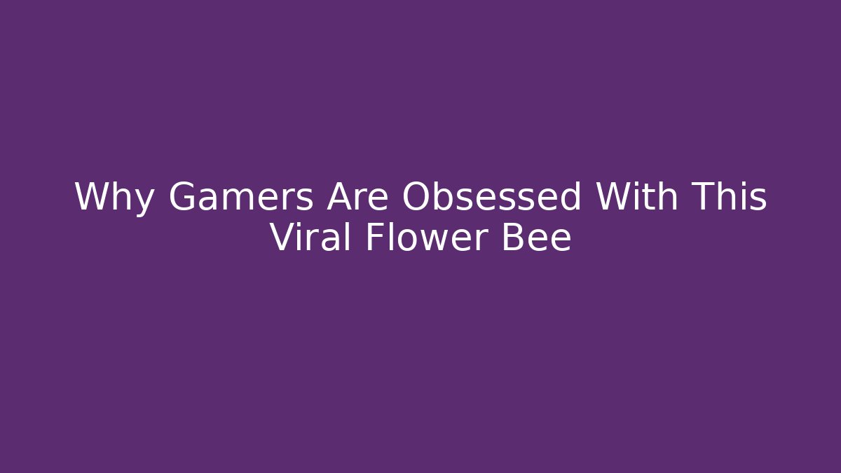 Why Gamers Are Obsessed With This Viral Flower Bee