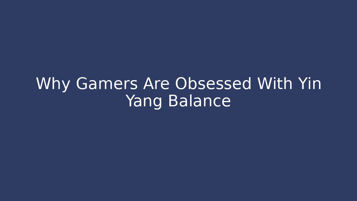 Why Gamers Are Obsessed With Yin Yang Balance