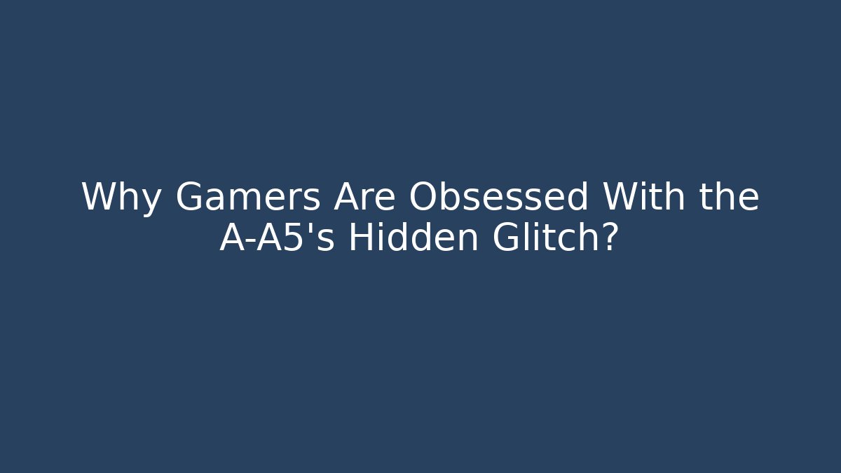 Why Gamers Are Obsessed With the A-A5's Hidden Glitch? - Create More Assets